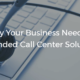 Why Your Business Needs a Blended Call Center Solution